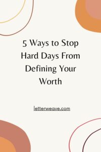 5 Ways to Stop Hard Days From Defining Your Worth