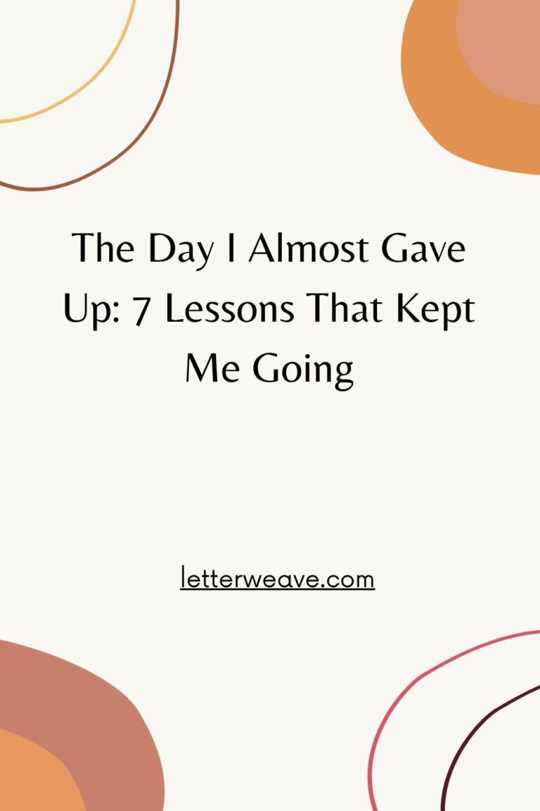 The Day I Almost Gave Up: 7 Lessons That Kept Me Going