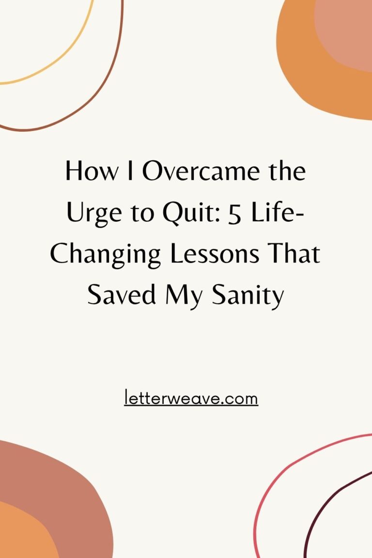 How I Overcame the Urge to Quit: 5 Life-Changing Lessons That Saved My Sanity